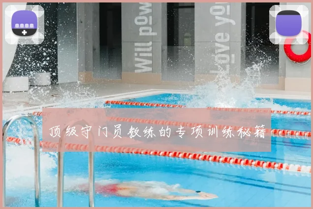 顶级守门员教练的专项训练秘籍