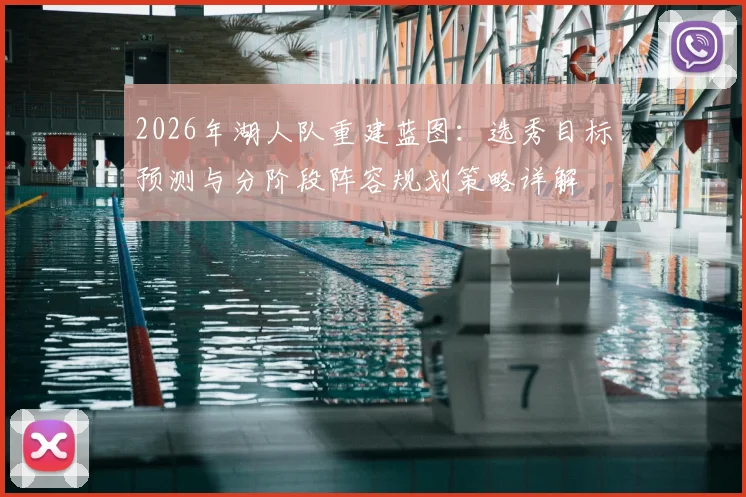 2026年湖人队重建蓝图:选秀目标预测与分阶段阵容规划策略详解