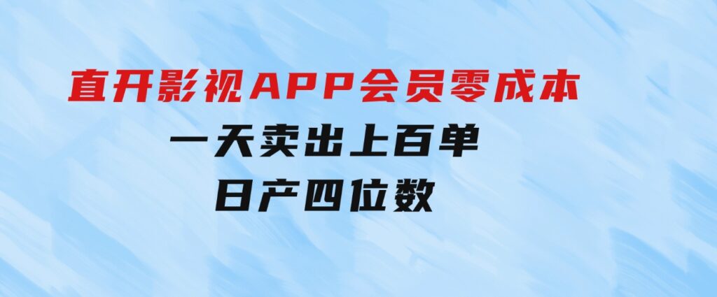 直开影视APP会员零成本，一天卖出上百单，日产四位数-沈文轻创