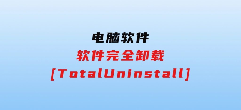 软件完全卸载[TotalUninstall]-沈文轻创