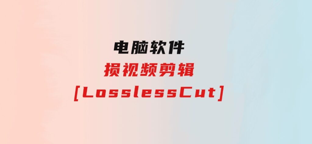损视频剪辑[LosslessCut]-沈文轻创