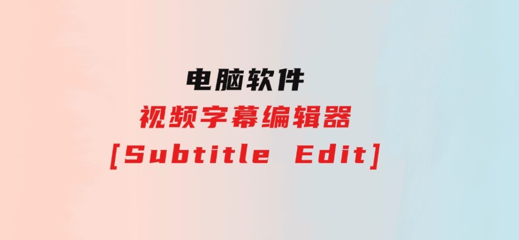 视频字幕编辑器[SubtitleEdit]-沈文轻创