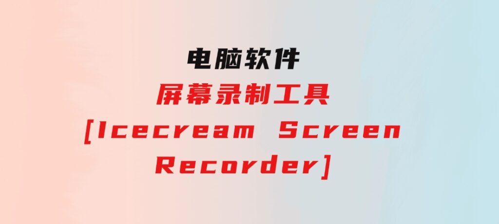 屏幕录制工具[IcecreamScreenRecorder]-沈文轻创