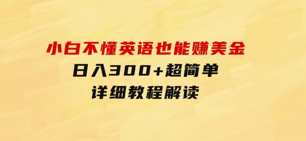 小白不懂英语也能赚美金，日入300+超简单，详细教程解读-沈文轻创