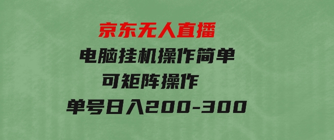 京东无人直播，电脑挂机，操作简单，懒人专属，可矩阵操作单号日入200-300-沈文轻创