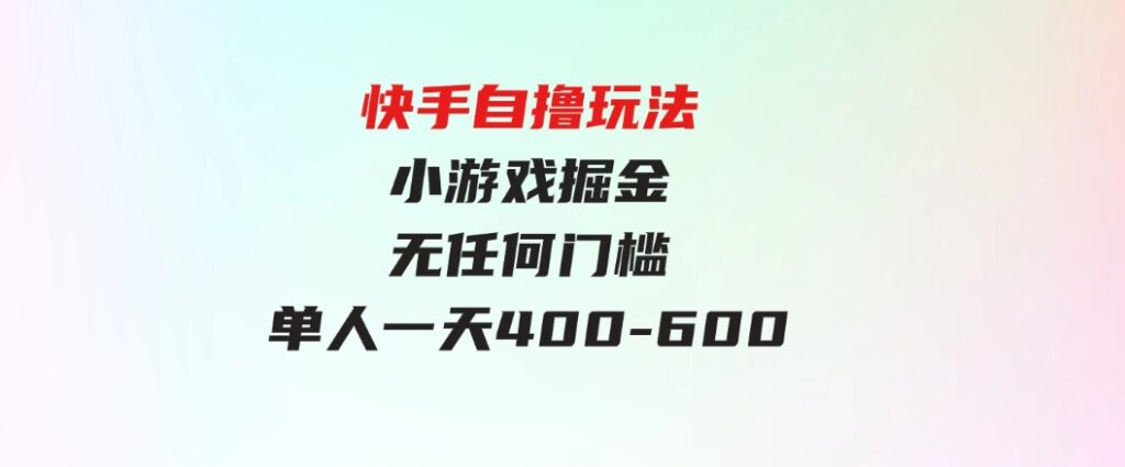 （9712期）快手自撸玩法小游戏掘金无任何门槛单人一天400-600-沈文轻创