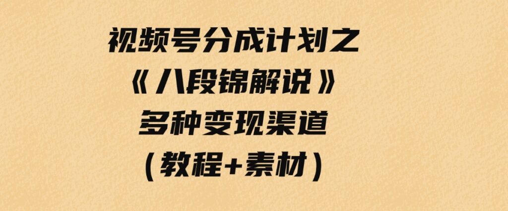 （9537期）视频号分成计划之《八段锦解说》，多种变现渠道，小白友好（教程+素材）-沈文轻创