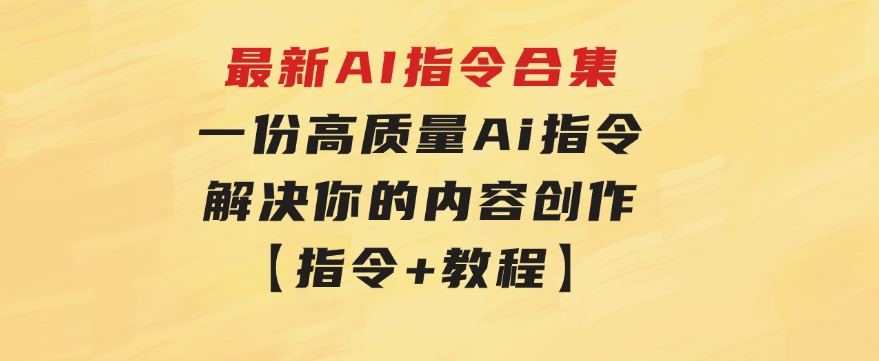 最新AI指令合集，一份高质量Ai指令，解决你的内容创作【指令+教程】-沈文轻创