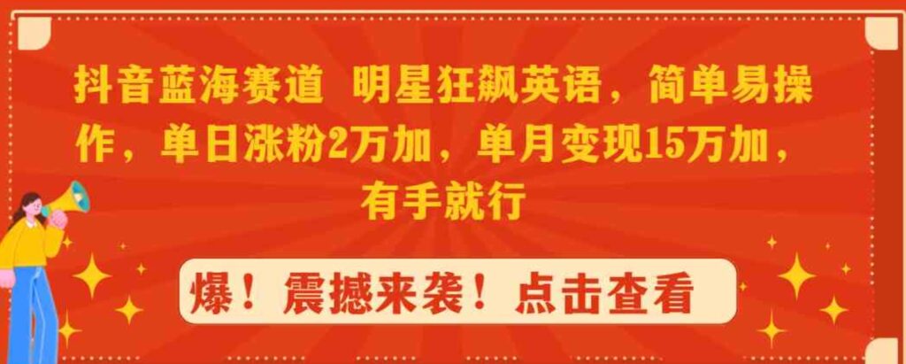 （9115期）抖音蓝海赛道，明星狂飙英语，简单易操作，单日涨粉2万加，单月变现15万…-沈文轻创
