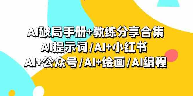 （9351期）AI破局手册+教练分享合集：AI提示词/AI+小红书/AI+公众号/AI+绘画/AI编程-沈文轻创