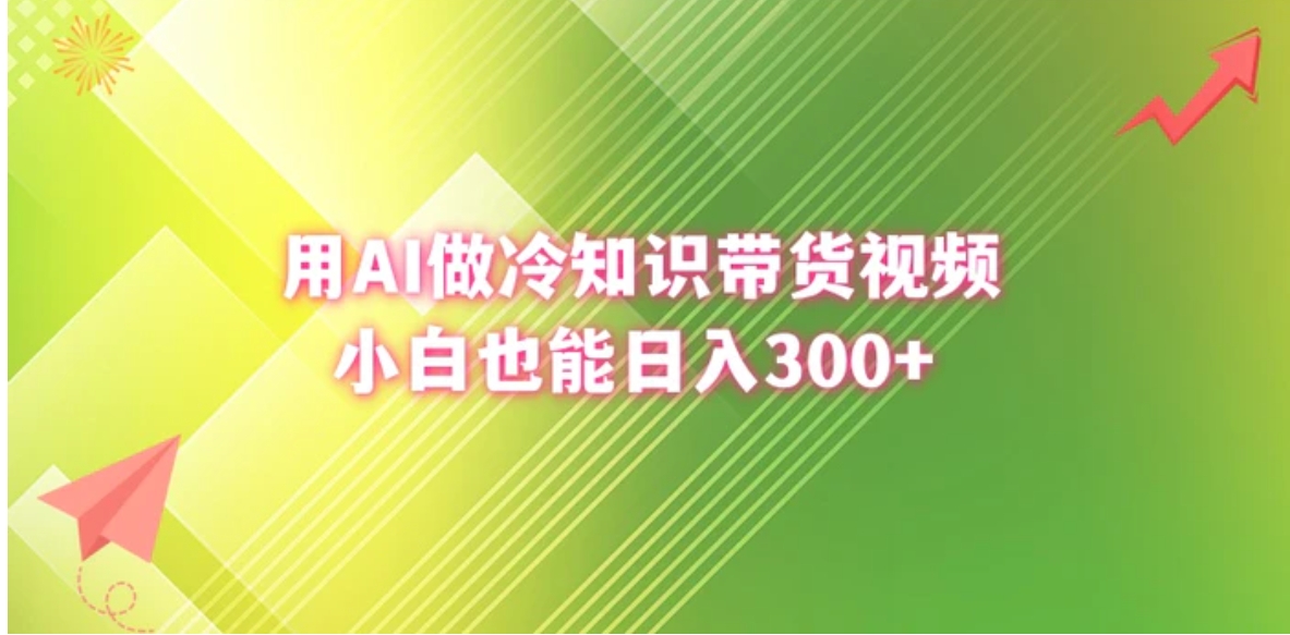 用AI做冷知识带货视频，小白也能日入300+-沈文轻创