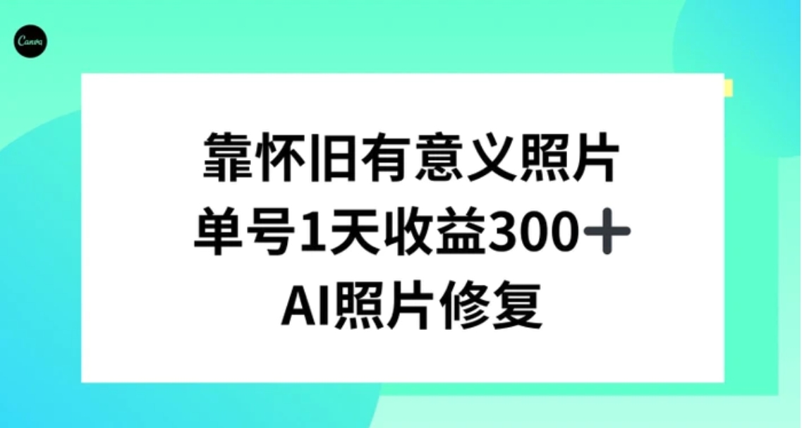AI照片修复，靠怀旧有意义的照片，一天收益300+-沈文轻创