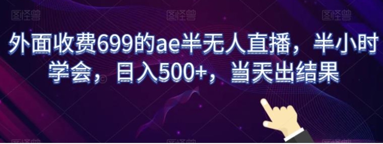 外面收费699的ae半无人直播，半小时学会，日入500+，当天出结果【揭秘】-沈文轻创