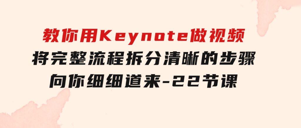 教你用Keynote做视频，将完整流程拆分清晰的步骤，向你细细道来-22节课-沈文轻创