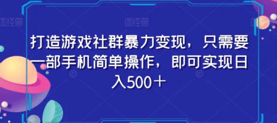 打造游戏社群暴力变现，只需要一部手机简单操作，即可实现日入500＋【揭秘】-沈文轻创