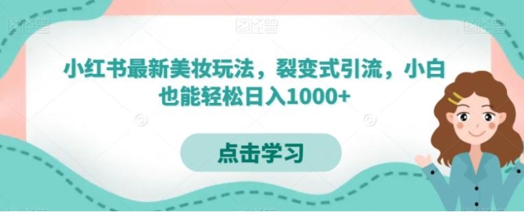 小红书最新美妆玩法，裂变式引流，小白也能轻松日入1000+-沈文轻创