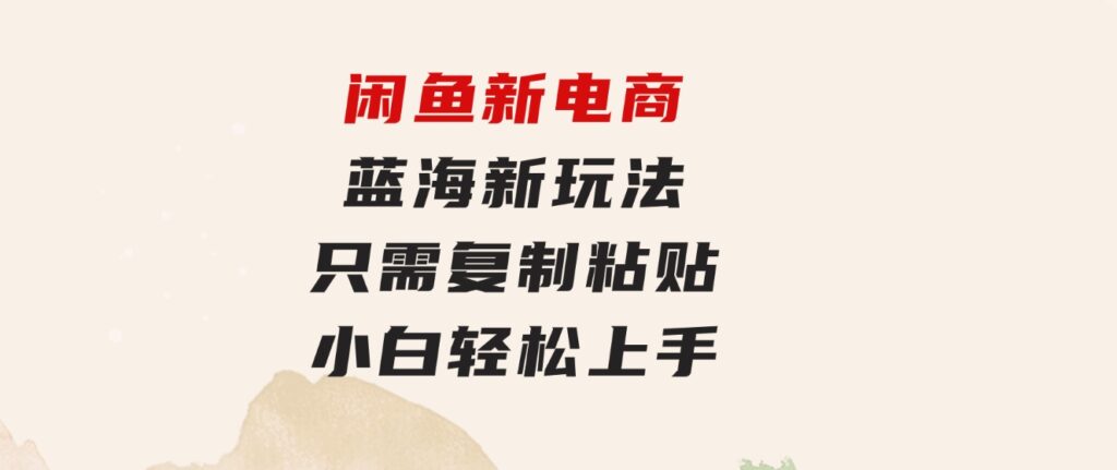 闲鱼新电商,蓝海新玩法,0成本,只需复制粘贴,小白轻松上手,只需一部手机…-沈文轻创