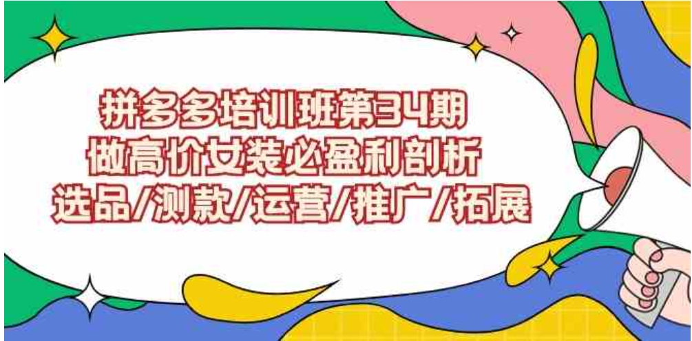 （9333期）拼多多培训班第34期：做高价女装必盈利剖析选品/测款/运营/推广/拓展-沈文轻创