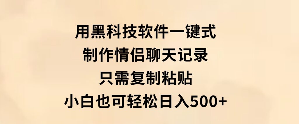 用黑科技软件一键式制作情侣聊天记录，只需复制粘贴小白也可轻松日入500+-沈文轻创