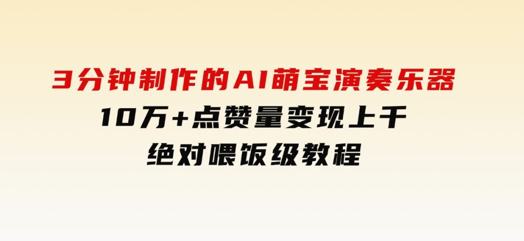 3分钟制作的AI萌宝演奏乐器，10万+点赞量，变现上千，绝对喂饭级教程-沈文轻创