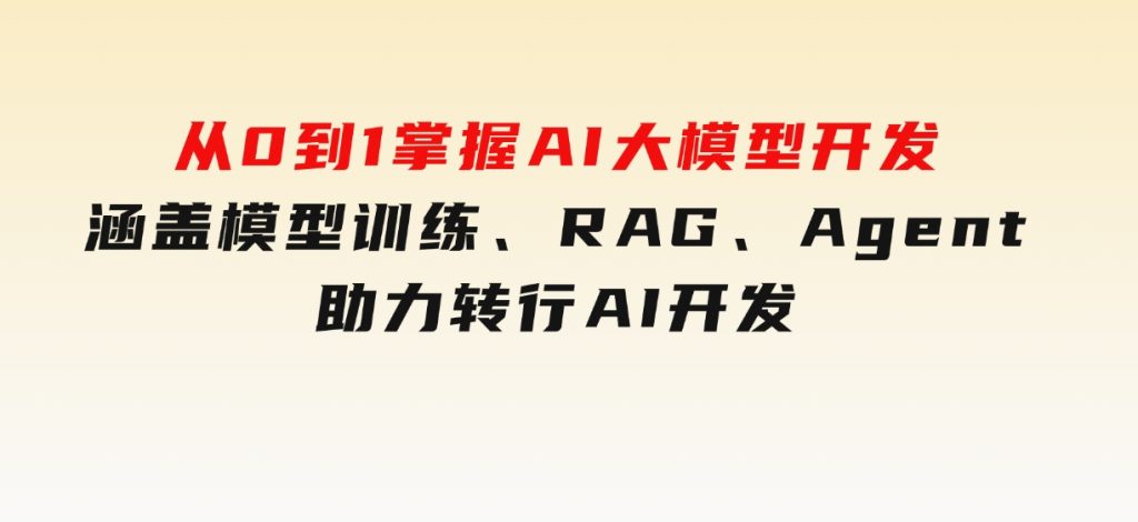从0到1掌握AI大模型开发，涵盖模型训练、RAG、Agent，助力转行AI开发-沈文轻创