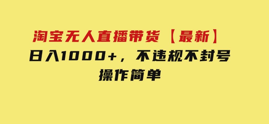 淘宝无人直播带货【最新】，日入1000+，不违规不封号，操作简单-沈文轻创