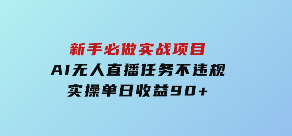 新手必做实战项目，AI无人直播任务不违规，实操单日收益90+-沈文轻创